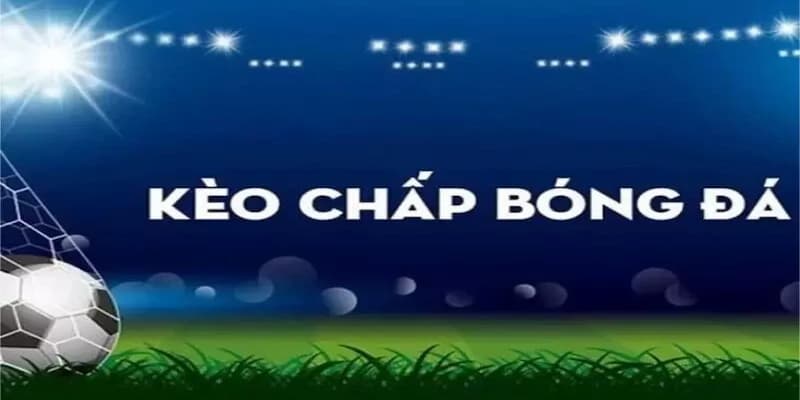 Giải thích định nghĩa về kèo chấp là gì?
