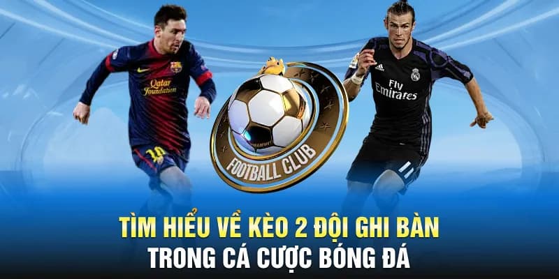 Khái niệm và nguyên tắc cơ bản về kèo 2 đội ghi bàn