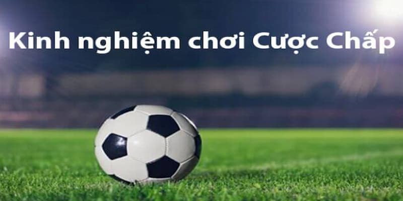 Lưu ý khi tham gia cược kèo chấp là gì?