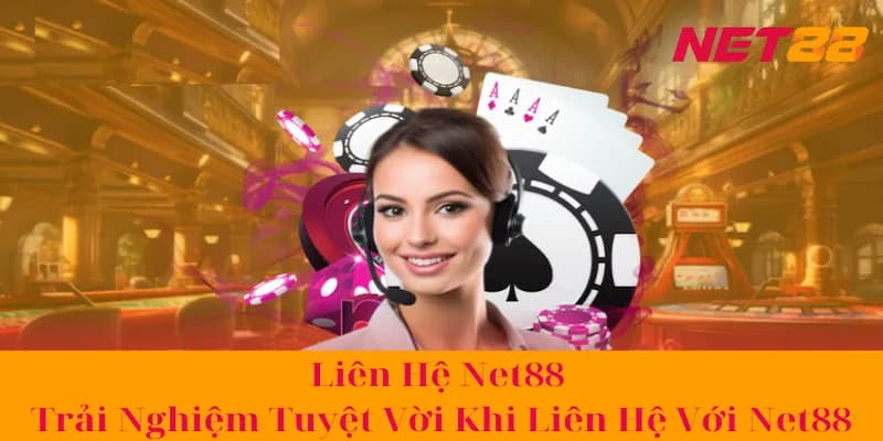 Mẹo tối ưu trải nghiệm khi liên hệ Net88