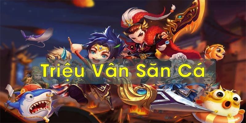 Thông tin giới thiệu về bắn cá Triệu Vân tại Net88